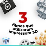 3 Filmes que utilizaram impressora 3D